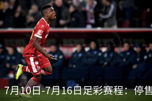 7月10日-7月16日足彩赛程：停售1期 巴甲美职开战